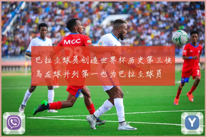 巴拉圭球员创造世界杯历史第三快乌龙球并列第一也为巴拉圭球员