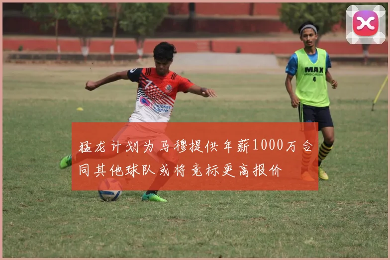 猛龙计划为马穆提供年薪1000万合同其他球队或将竞标更高报价